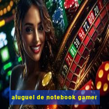 aluguel de notebook gamer